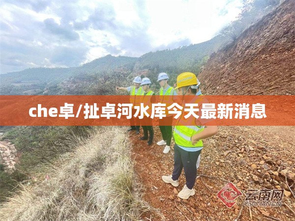 che卓/扯卓河水库今天最新消息