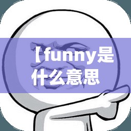【funny是什么意思怎么读音/funny是什么意思英】