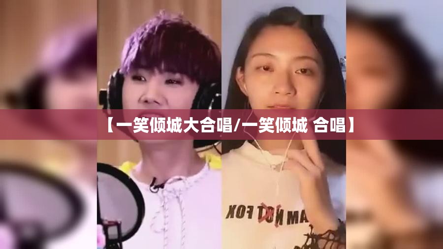 【一笑倾城大合唱/一笑倾城 合唱】