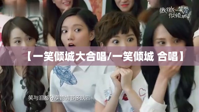 【一笑倾城大合唱/一笑倾城 合唱】