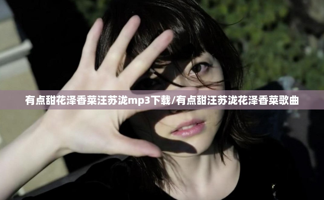 有点甜花泽香菜汪苏泷mp3下载/有点甜汪苏泷花泽香菜歌曲