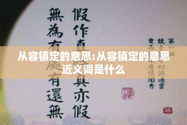 从容镇定的意思:从容镇定的意思近义词是什么