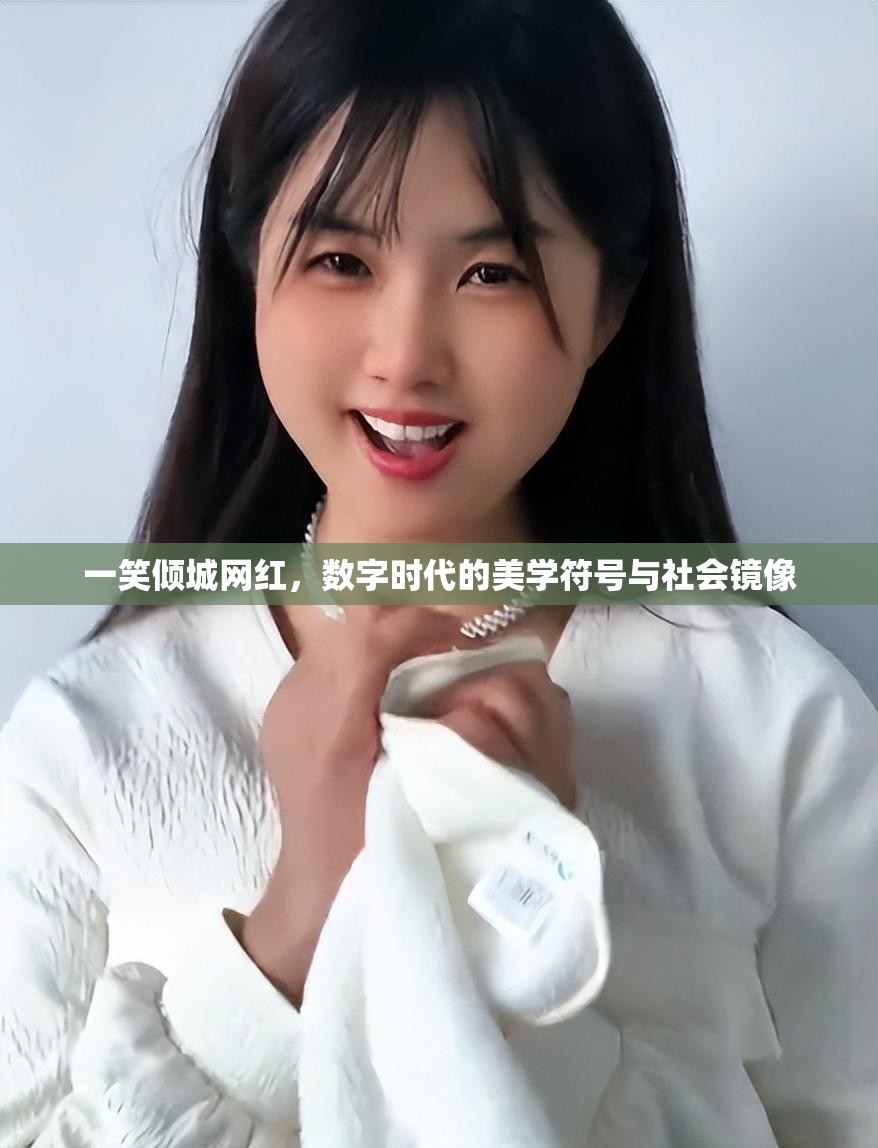 一笑倾城网红，数字时代的美学符号与社会镜像