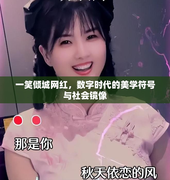 一笑倾城网红，数字时代的美学符号与社会镜像