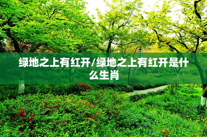 绿地之上有红开/绿地之上有红开是什么生肖