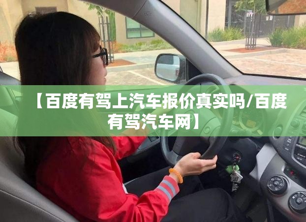 【百度有驾上汽车报价真实吗/百度有驾汽车网】