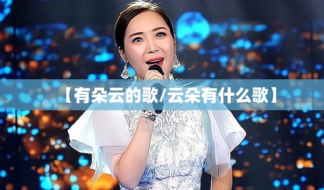 【有朵云的歌/云朵有什么歌】
