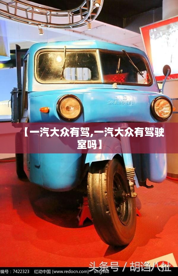【一汽大众有驾,一汽大众有驾驶室吗】