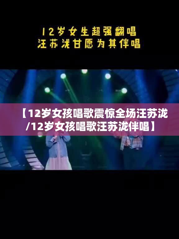 【12岁女孩唱歌震惊全场汪苏泷/12岁女孩唱歌汪苏泷伴唱】