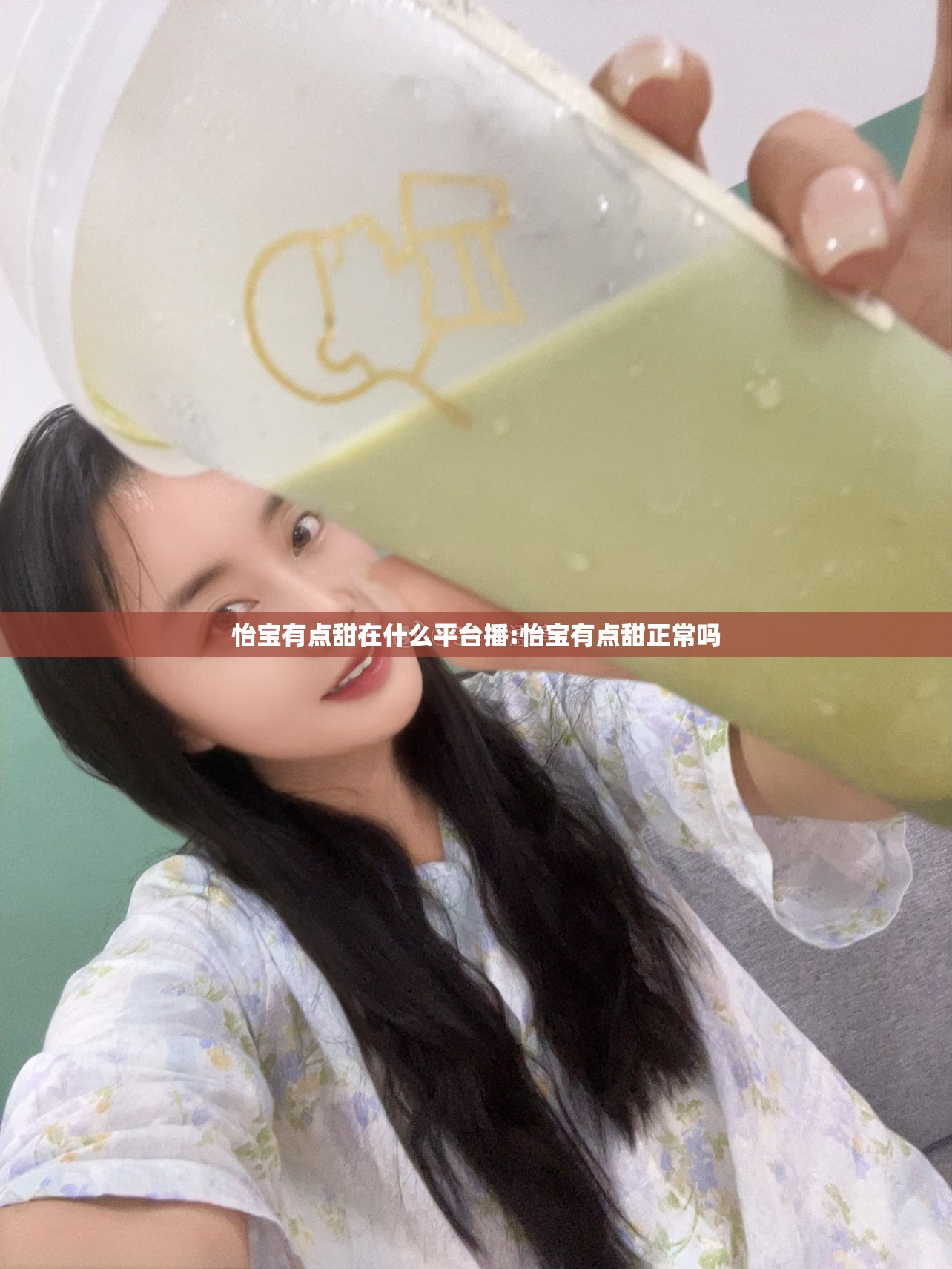 怡宝有点甜在什么平台播:怡宝有点甜正常吗