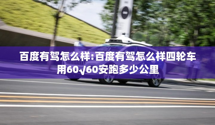 百度有驾怎么样:百度有驾怎么样四轮车用60√60安跑多少公里