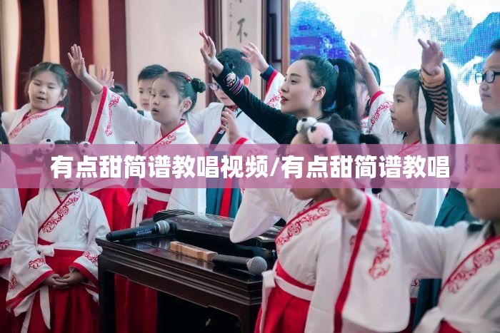 有点甜简谱教唱视频/有点甜简谱教唱