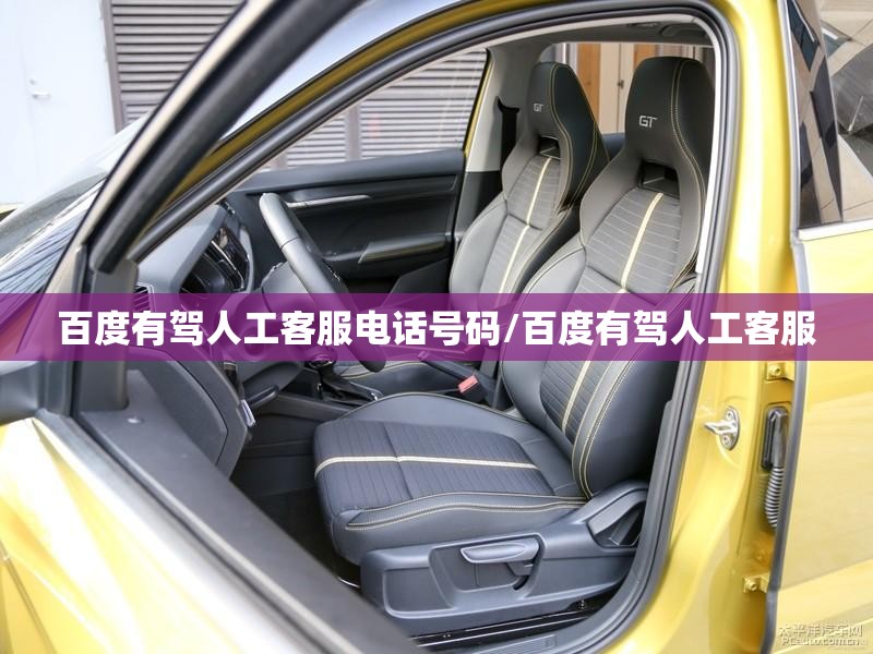 百度有驾人工客服电话号码/百度有驾人工客服
