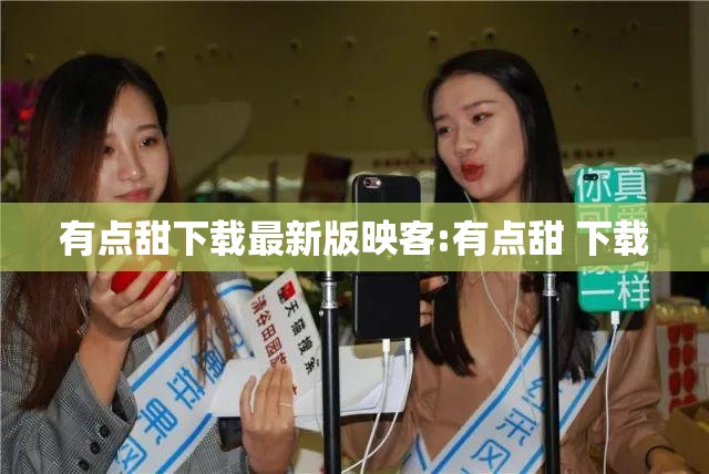 有点甜下载最新版映客:有点甜 下载