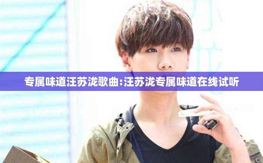 专属味道汪苏泷歌曲:汪苏泷专属味道在线试听
