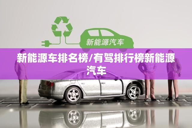 新能源车排名榜/有驾排行榜新能源汽车
