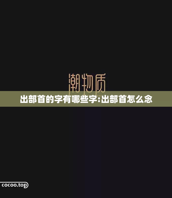 出部首的字有哪些字:出部首怎么念