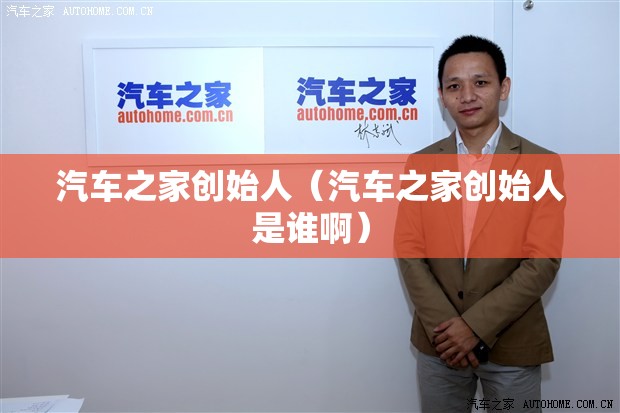 汽车之家创始人（汽车之家创始人是谁啊）