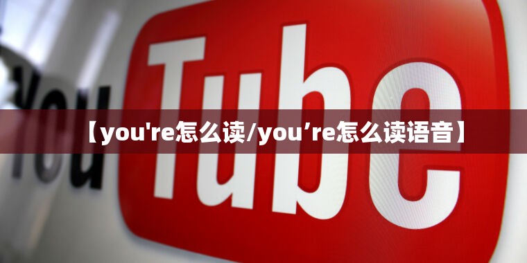 【you're怎么读/you’re怎么读语音】