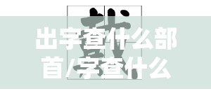 出字查什么部首/字查什么部首再查几画
