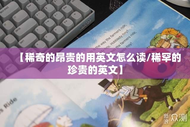 【稀奇的昂贵的用英文怎么读/稀罕的珍贵的英文】