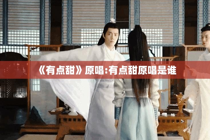 《有点甜》原唱:有点甜原唱是谁