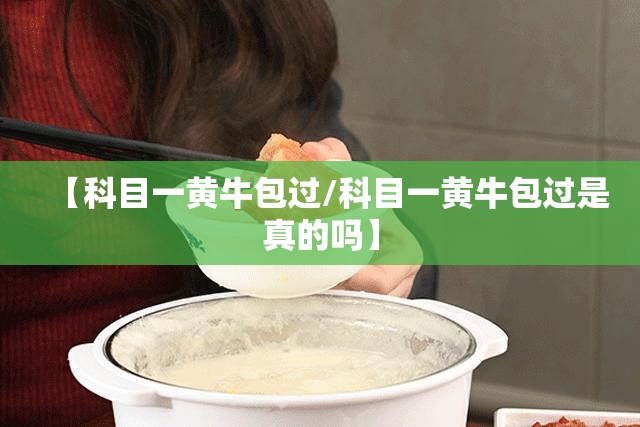 【科目一黄牛包过/科目一黄牛包过是真的吗】